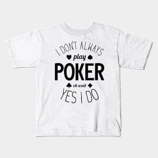 I Don't Always Play Poker - 4 Kids T-Shirt